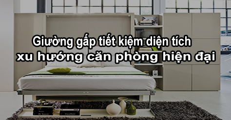 Giường gấp tiết kiệm diện tích - xu hướng mới cho căn nhà hiện đại