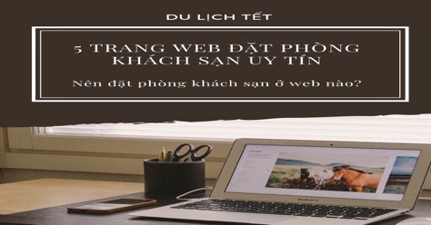 Nên đặt phòng khách sạn ở trang web nào cho chuyến du lịch tết này?